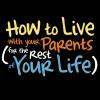 How to Live with Your Parents