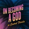 On Becoming A God in Central Florida